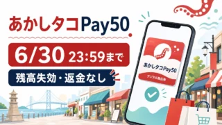 あかしタコPay50の利用期限6月30日23時59分まで、残高失効、返金なしを伝えるアイキャッチ画像