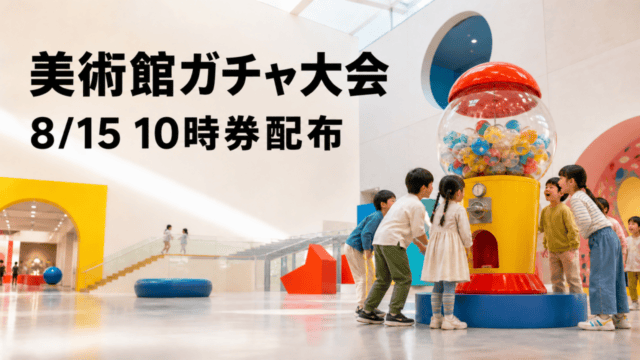 美術館のガチャガチャ大会と8月15日10時の引換券配布を示す編集イメージ