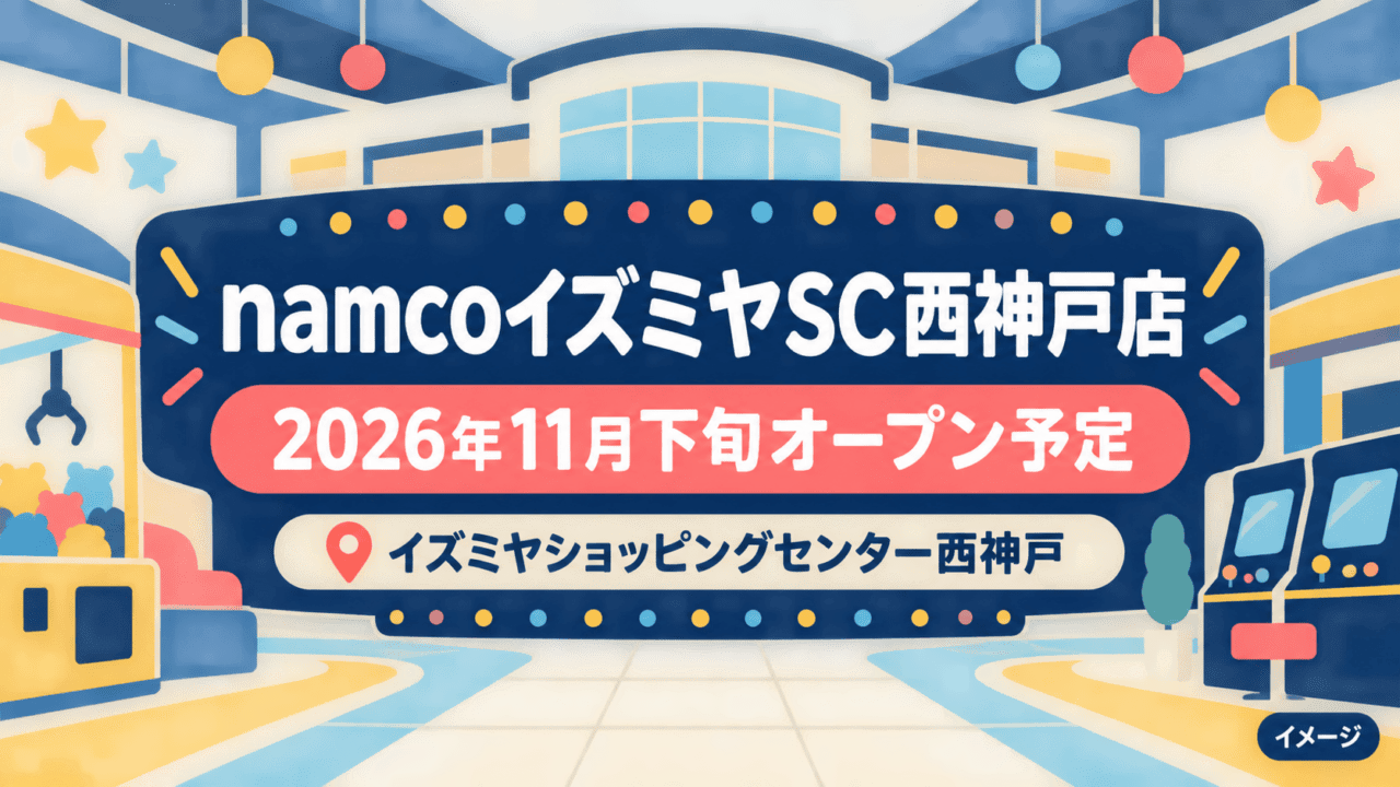 namcoイズミヤSC西神戸店｜イズミヤショッピングセンター西神戸｜2026年11月下旬オープン予定