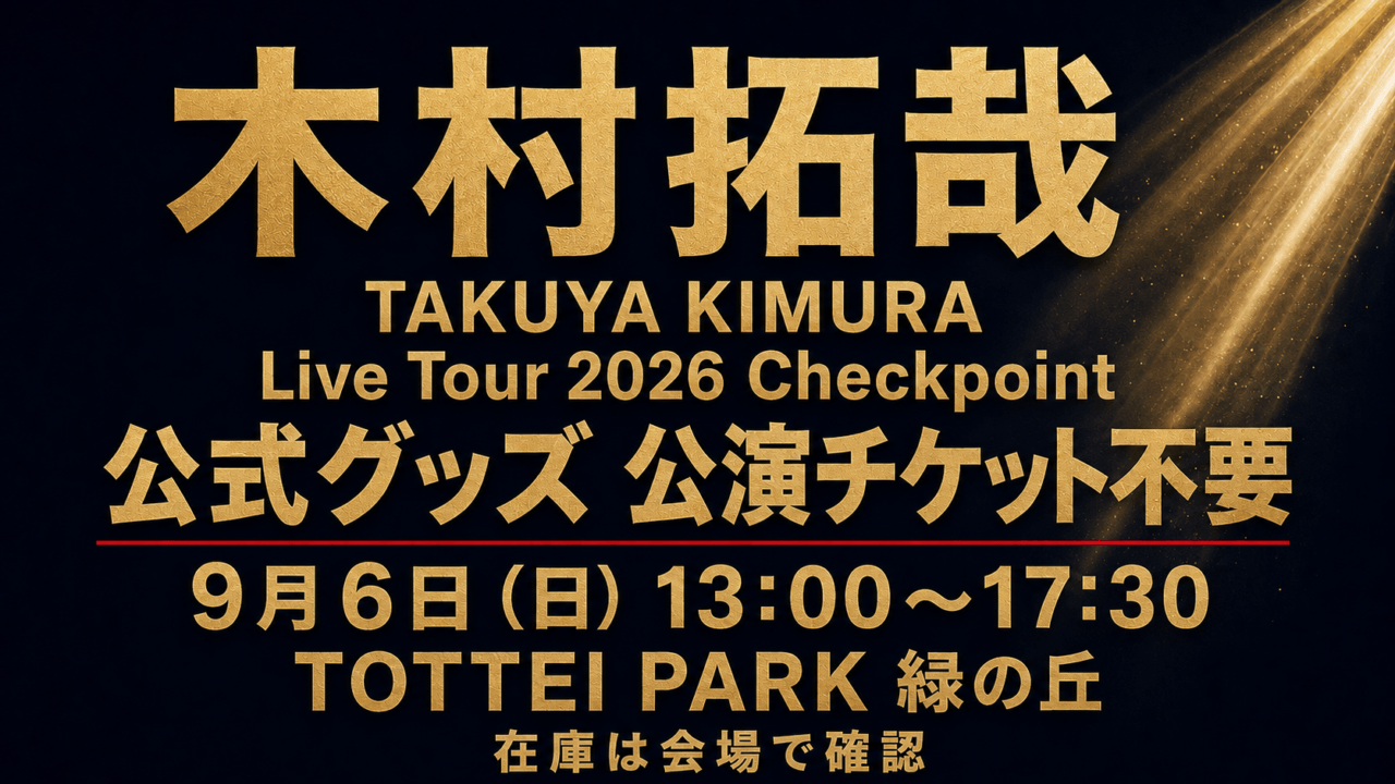 木村拓哉 TAKUYA KIMURA Live Tour 2026 Checkpoint 公式グッズ公演チケット不要、9月6日13時〜17時30分、TOTTEI PARK緑の丘、在庫は会場で確認