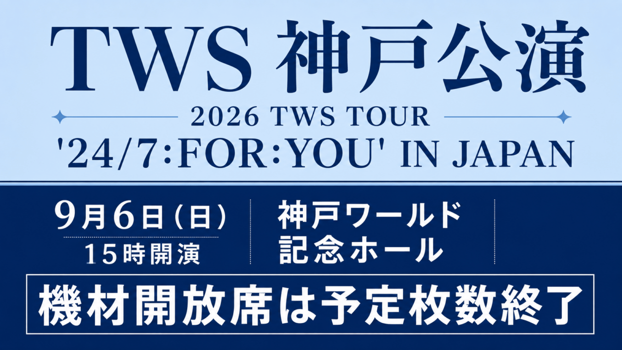 TWS 神戸公演、2026 TWS TOUR 24/7:FOR:YOU IN JAPAN、9月6日15時開演、神戸ワールド記念ホール、機材開放席は予定枚数終了