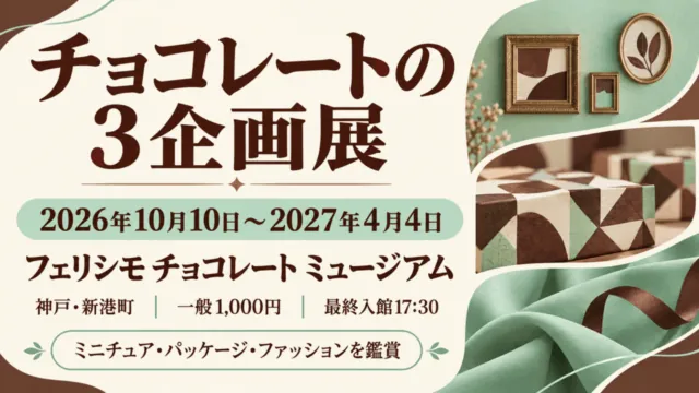 チョコレートの3企画展は2026年10月10日～2027年4月4日、神戸のフェリシモチョコレート ミュージアムで開催。一般1,000円、最終入館17時30分。